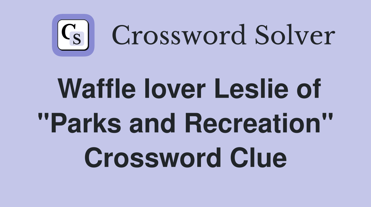 Waffle lover Leslie of "Parks and Recreation" Crossword Clue Answers Crossword Solver